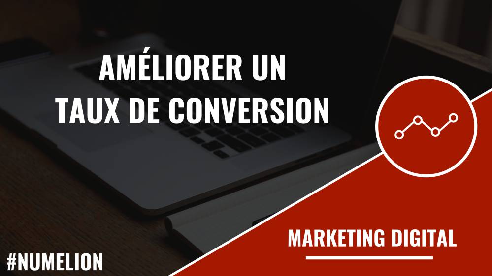 Améliorer un taux de conversion Améliorer un taux de conversion